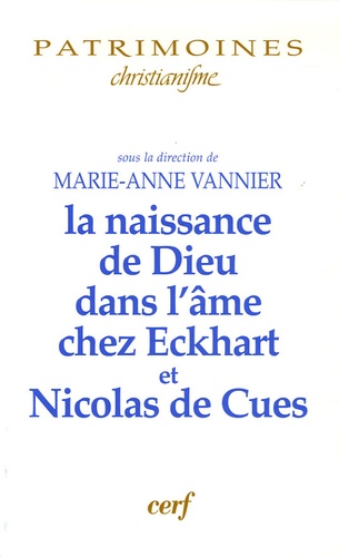 Marie-Anne Vannier - La naissance de Dieu dans l'âme chez Eckhart et Nicolas de Cues.