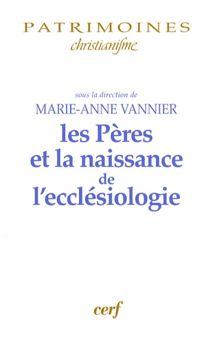 Marie-Anne Vannier - Les Pères et la naissance de l'ecclésiologie.