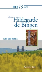 Marie-Anne Vannier - Prier 15 jours avec Hildegarde de Bingen.