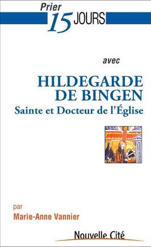 Marie-Anne Vannier - Prier 15 jours avec Hildegarde de Bingen - Sainte et docteur de l'Eglise.
