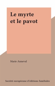 Marie Anneval - Le myrte et le pavot.