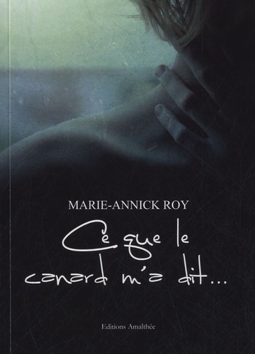 Marie-Annick Roy - Ce que le carnard m'a dit ....