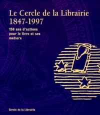 Marie-Annonciade Bady - Le Cercle de la Librairie 1847-1997 - 150 ans d'actions pour le livre et ses métiers.