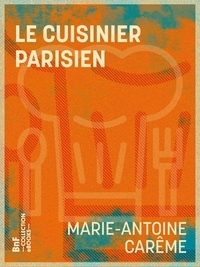 Marie-Antoine Carême - Le Cuisinier parisien - Ou L'art de la cuisine française au dix-neuvième siècle.