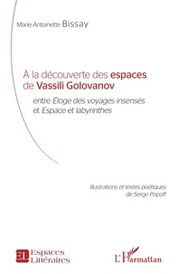 Marie-Antoinette Bissay - A la découverte des espaces de Vassili Golovanov entre Eloges des voyages insensés et Espace et labyrinthes.