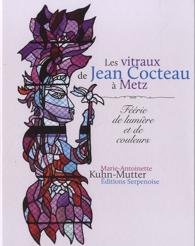 Marie-Antoinette Kuhn-Mutter - Les vitraux de Jean Cocteau à Metz - Féerie de lumière et de couleurs.