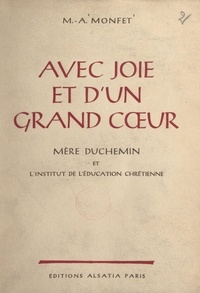 Marie-Antoinette Monfet et Eugène Tisserant - Avec joie et d'un grand cœur, Mère Duchemin et l'Institut de l'éducation chrétienne.