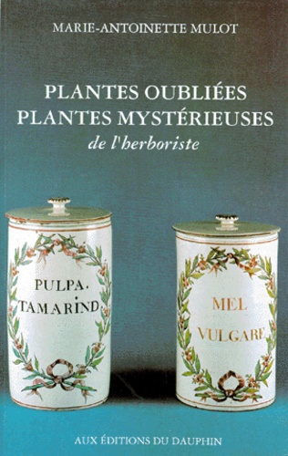 Marie-Antoinette Mulot - Plantes oubliées, plantes mystérieuses de l'herboriste.