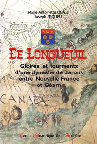 Marie-Antoinette Ouali et Joseph Miqueu - De Longueuil - Gloires et tourments d'une dynastie de Barons entre Nouvelle France et Béarn.