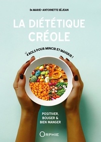 Marie-Antoinette Séjean - La diététique créole - Positiver, bouger et bien manger.