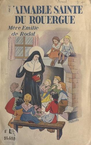 L'aimable Sainte du Rouergue : Mère Émilie de Rodat. Fondatrice de l'Institut de la Sainte-Famille de Villefranche-d'Aveyron