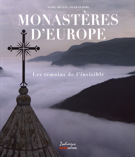 Marie Arnaud et Jacques Debs - Monastères d'Europe - Les témoins de l'invisible.