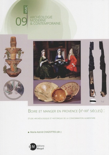 Marie-Astrid Chazottes - Boire et manger en Provence (Xe-XXe siècles) : étude archéologique et historique de la consommation alimentaire.