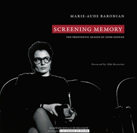 Marie-Aude Baronian - Screening Memory - The Protesthetic Images of Atom Egoyan.