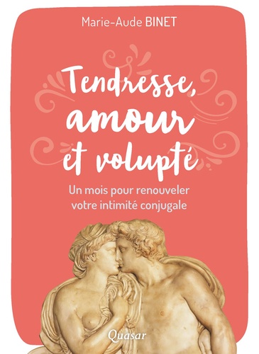 Tendresse, amour et volupté. Un mois pour renouveler votre intimité conjugale