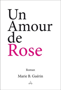 Marie B. Guérin - Un amour de Rose.