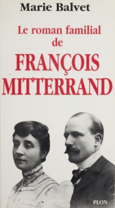 Marie Balvet - Le roman familial de François Mitterrand.