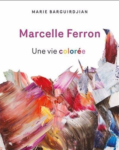Marie Barguirdjian - Marcelle Ferron - Une vie colorée.