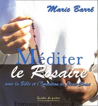Marie Barré - Méditer le Rosaire - Avec la Bible et l'Imitation de Jésus-Christ.