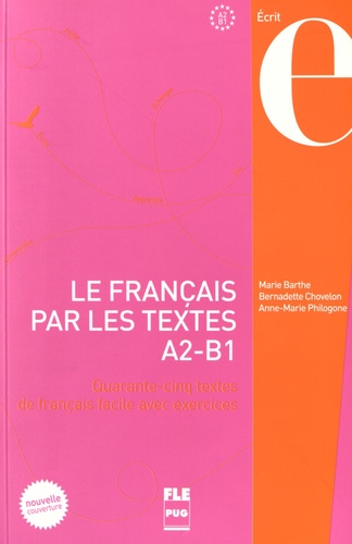 Marie Barthe et Bernadette Chovelon - Le français par les textes A2-B1 - Quarante-cinq textes de français facile avec exercices.