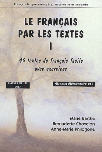 Marie Barthe et Bernadette Chovelon - Le français par les textes Classes de FLE niveaux élémentaites et I, préparation au DELF - 45 Textes de français facile avec exercices.