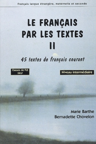 Marie Barthe et Bernadette Chovelon - Le français par les textes - Tome 2, 45 textes de français courant.