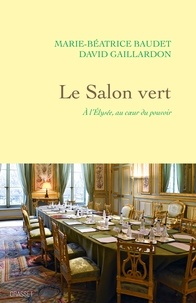Marie-Béatrice Baudet et David Gaillardon - Le Salon vert - A l'Elysée, au coeur du pouvoir.