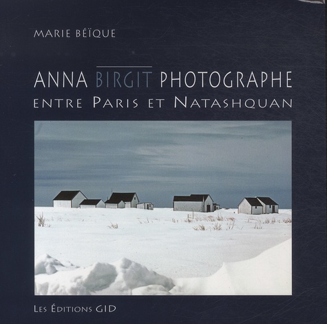 Marie Béïque - Anna Birgit photographe, entre Paris et Natashquan.