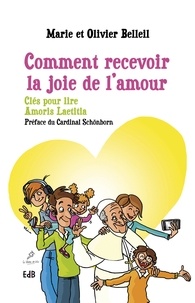 Marie Belleil et Olivier Belleil - Comment recevoir la joie de l'amour - Des clés pour lire Amoris Laetitia.