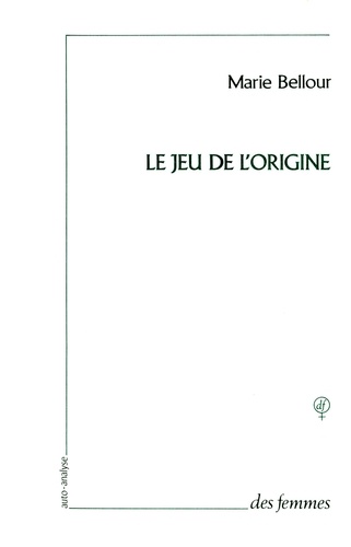 Marie Bellour - Le Jeu De L'Origine. Recit D'Une Auto-Analyse.