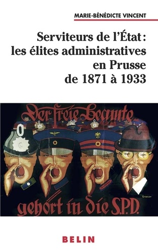 Marie-Bénédicte Vincent - Serviteurs de l'Etat : les élites administratives en Prusse de 1871 à 1933.