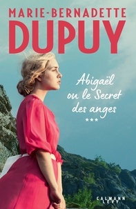 Marie-Bernadette Dupuy - Abigaël Tome 3 : Abigaël ou le Secret des anges.