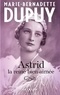 Marie-Bernadette Dupuy - Astrid la reine bien-aimée.