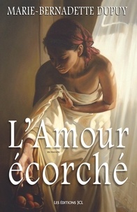 Télécharger le livre de forum ouvert L'Amour écorché par Marie-Bernadette Dupuy en francais MOBI 9782894319123