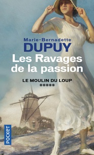 Marie-Bernadette Dupuy - Le moulin du loup Tome 5 : Les ravages de la passion.