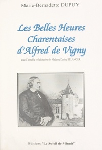 Marie-Bernadette Dupuy et Denise Belanger - Les belles heures charentaises d'Alfred de Vigny.