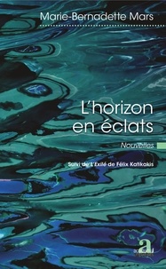 Marie-Bernadette Mars et Félix Katikakis - L'horizon en éclats - Suivi de L'Exilé.