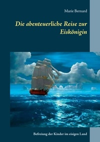 Marie Bernard - Die abenteuerliche Reise zur Eiskönigin - Befreiung der Kinder im eisigen Land.