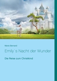 Marie Bernard - Emily`s Nacht der Wunder - Die Reise zum Christkind.