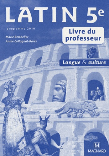 Marie Berthelier et Annie Collognat-Barès - Latin 5e - Livre du professeur.