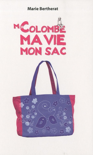 Marie Bertherat - Moi Colombe, ma vie, mon sac.