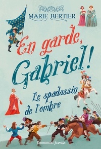 Marie Bertier - En garde, Gabriel ! Tome 1 : Le spadassin de l'ombre.