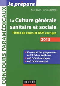 Marie Billet et Christine Gendre - La culture générale sanitaire et sociale - Fiches de cours et QCM corrigés, concours paramédicaux, édition 2013.