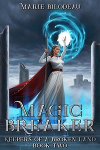  Marie Bilodeau - Magic Breaker - Keepers of a Broken Land, #2.