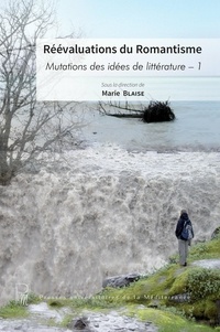 Marie Blaise - Mutations des idées de littérature - Volume 1, Réévaluations du romantisme.