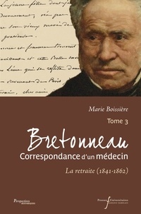 Marie Boissière - Bretonneau, Correspondance d'un médecin - Tome 3, La retraite (1841-1862).