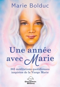 Marie Bolduc - Une année avec Marie - 365 méditations quotidiennes inspirées de la Vierge Marie.