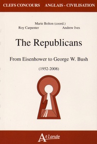 Marie Bolton et Andrew Ives - The Republicans - From Eisenhower to George W. Bush (1952-2008).