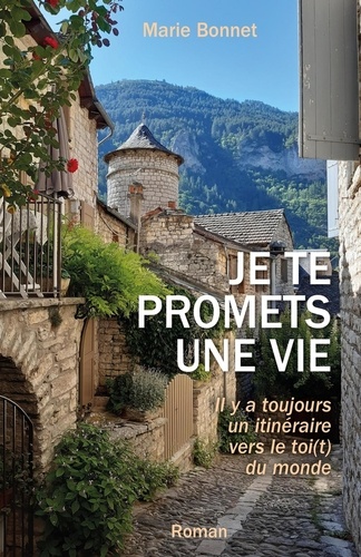 Marie Bonnet - Je te promets une vie - Il y a toujours un itinéraire vers le toi(t) du monde.