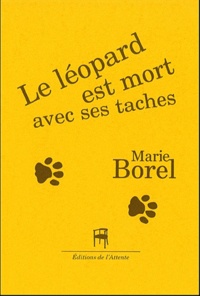 Marie Borel - Le léopard est mort avec ses tâches.